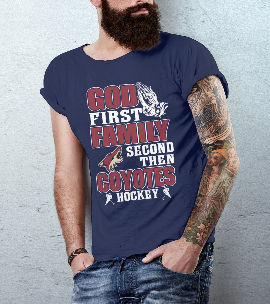 God First Family Second Then Coyotes Hockey T-Shirt