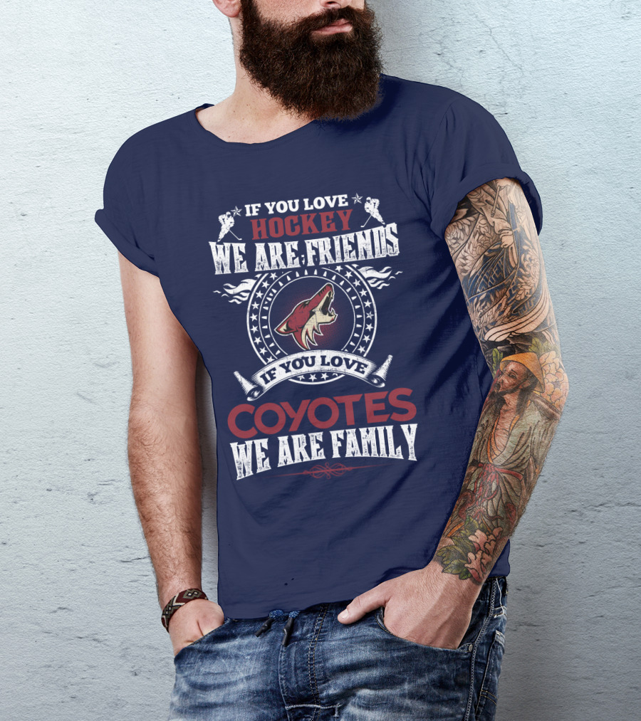 If You Love Hockey We Are Friends If You Love Coyotes We Are Family Arizona Coyotes T-Shirt