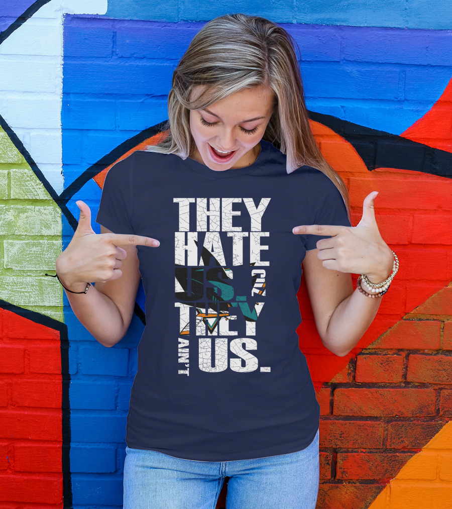 They Hate Us Cause They Ain't Us San Jose Sharks T-Shirt