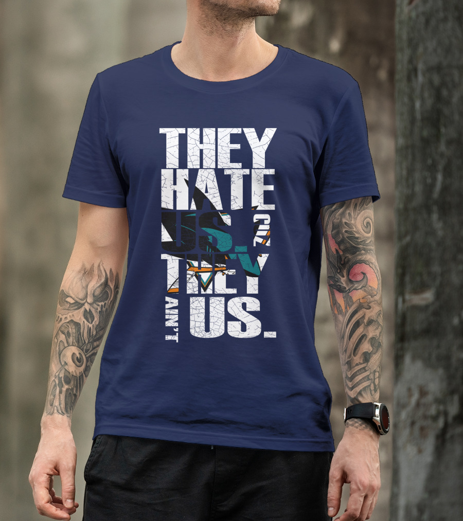 They Hate Us Cause They Ain't Us San Jose Sharks T-Shirt