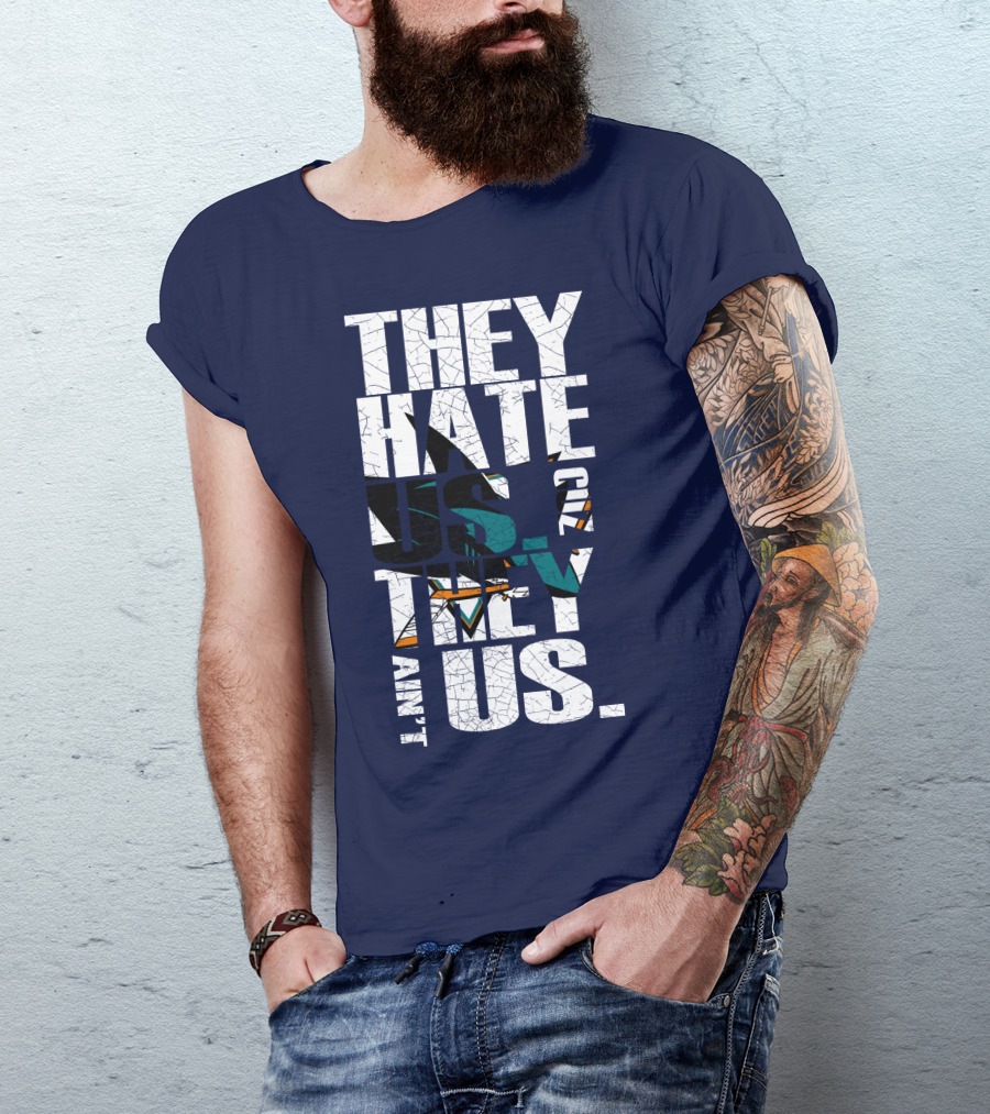 They Hate Us Cause They Ain't Us San Jose Sharks T-Shirt
