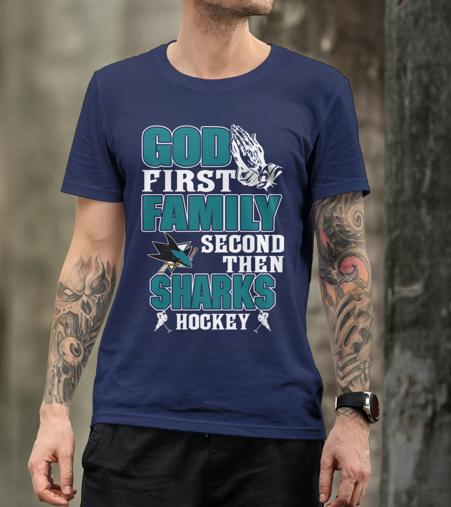 God First Family Second Then San Jose Sharks Hockey T-Shirt