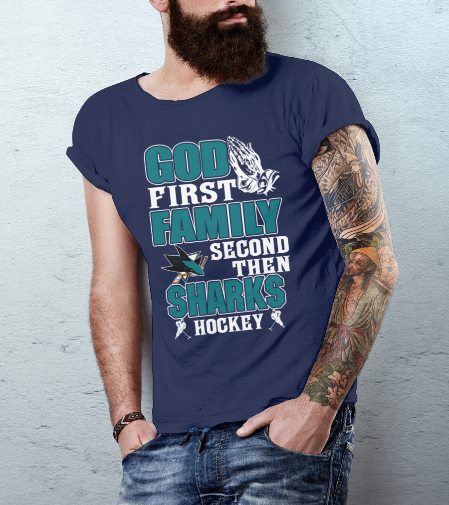 God First Family Second Then San Jose Sharks Hockey T-Shirt