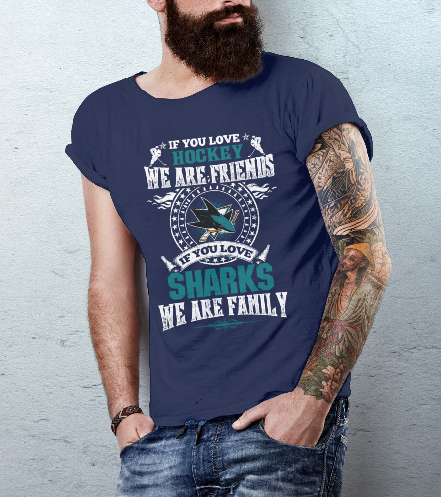 If You Love Hockey We Are Friends Sharks We Are Family T-Shirt