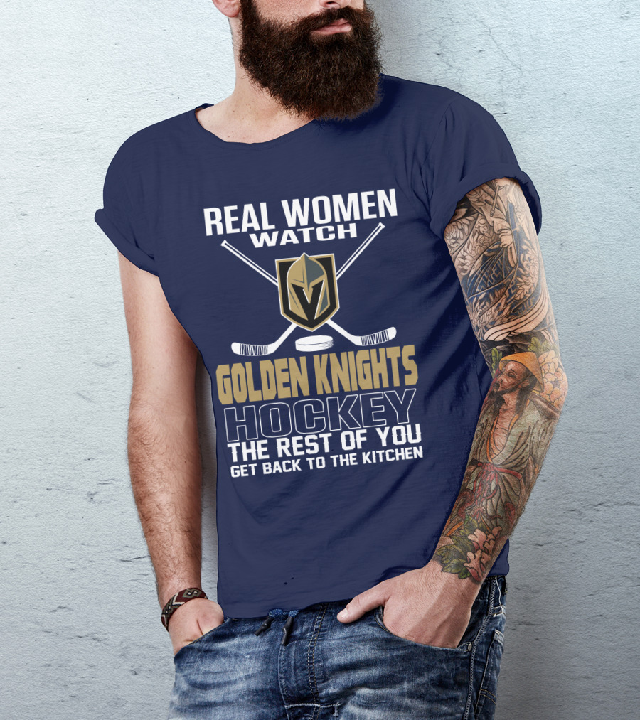 Real Women Watch Golden Knights Hockey The Rest Of You Get Back To The Kitchen T-Shirt