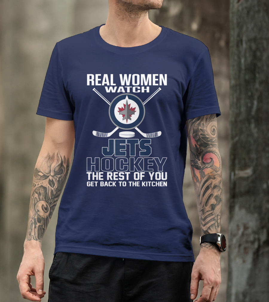 Real Women Watch Winnipeg Jets Hockey The Rest Of You Get Back To The Kitchen T-Shirt