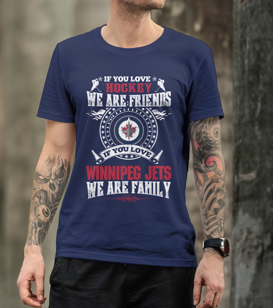 If You Love Hockey We Are Friends Winnipeg Jets We Are Family T-Shirt