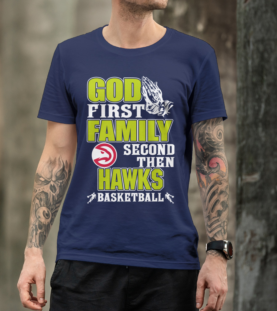 God First Family Second Then Atlanta Hawks Basketball T-Shirt