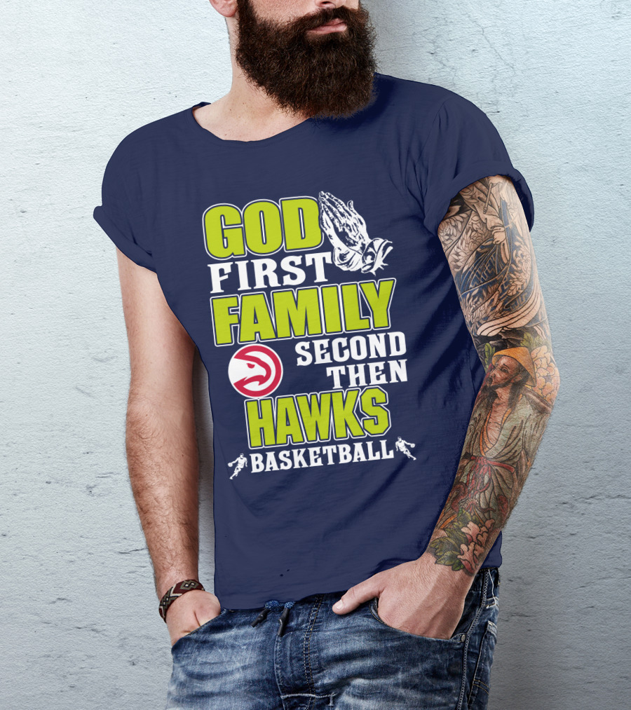 God First Family Second Then Atlanta Hawks Basketball T-Shirt