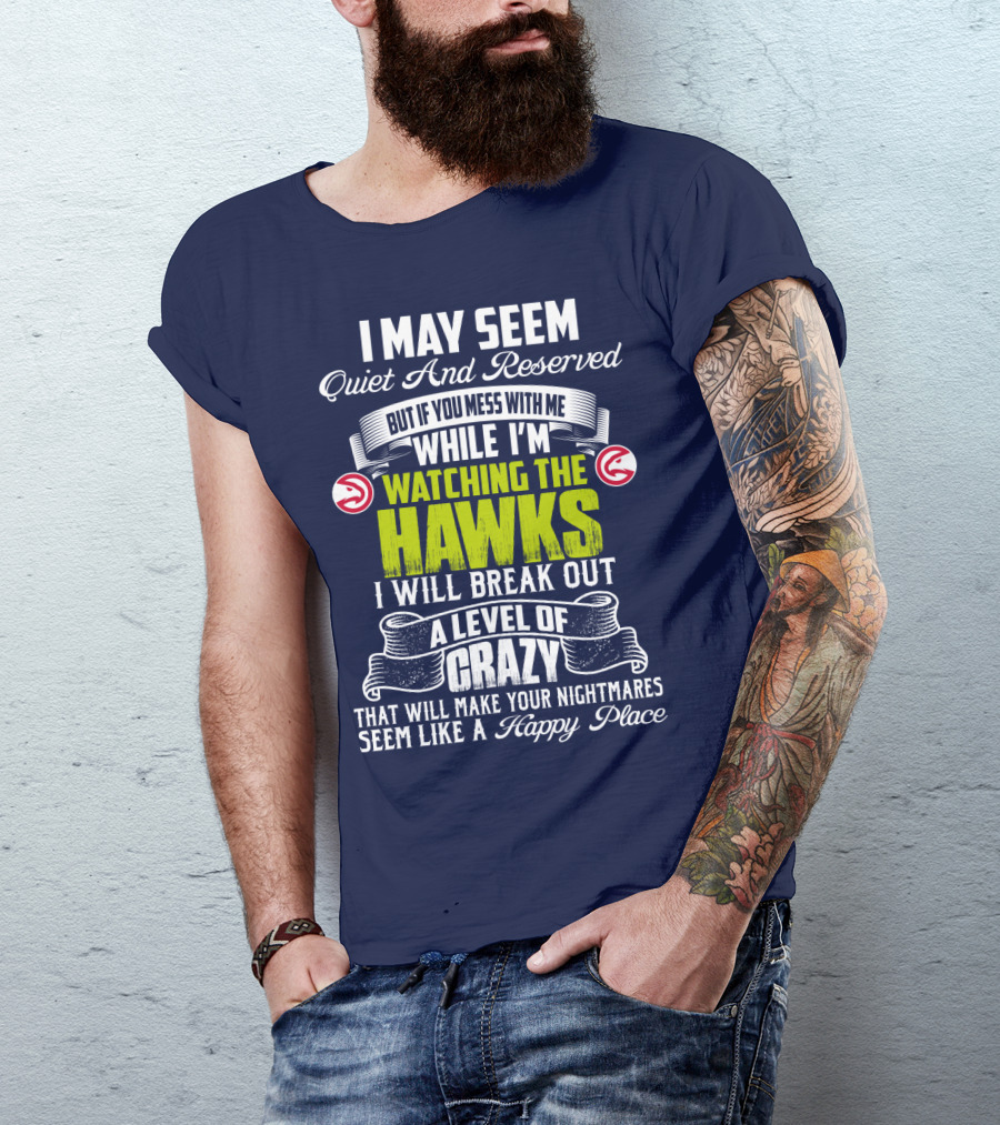 I May Seem Quiet And Reserved Watching The Hawks Crazy Happy Place T-Shirt