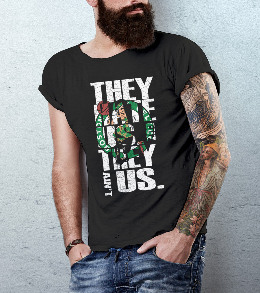 They Hate Us They Aint Us Boston Celtics T-Shirt