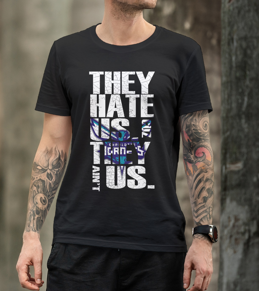 They Hate Us Cause They Ain't Us Charlotte Hornets T-Shirt