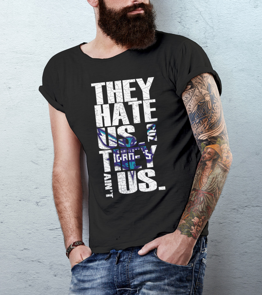 They Hate Us Cause They Ain't Us Charlotte Hornets T-Shirt