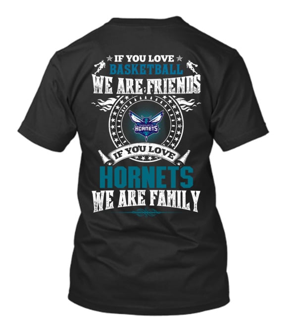 If You Love Basketball We Are Friends Charlotte Hornets If You Love Hornets We Are Family T-Shirt
