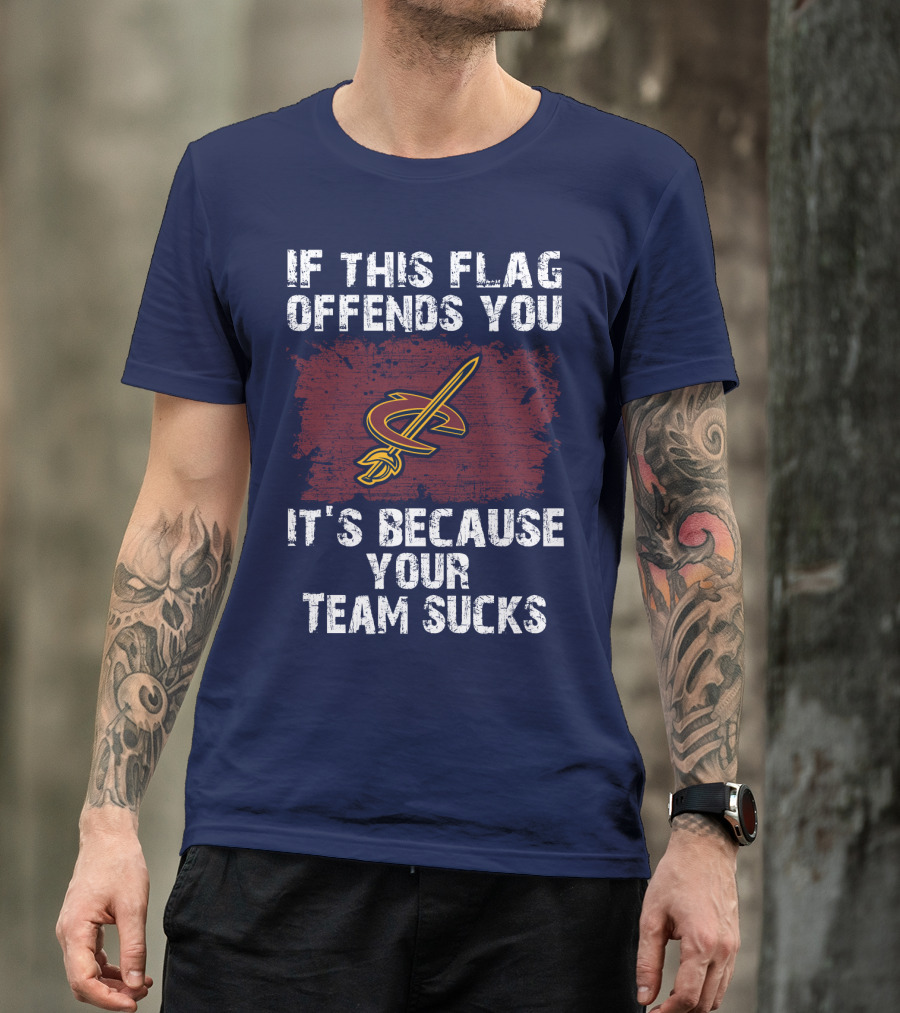 Cleveland Cavaliers If This Flag Offends You It's Because Your Team Sucks T-Shirt