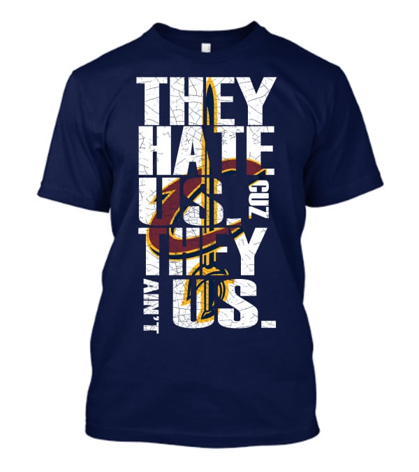 They Hate Us Cuz They Ain't Us Cleveland Cavaliers T-Shirt