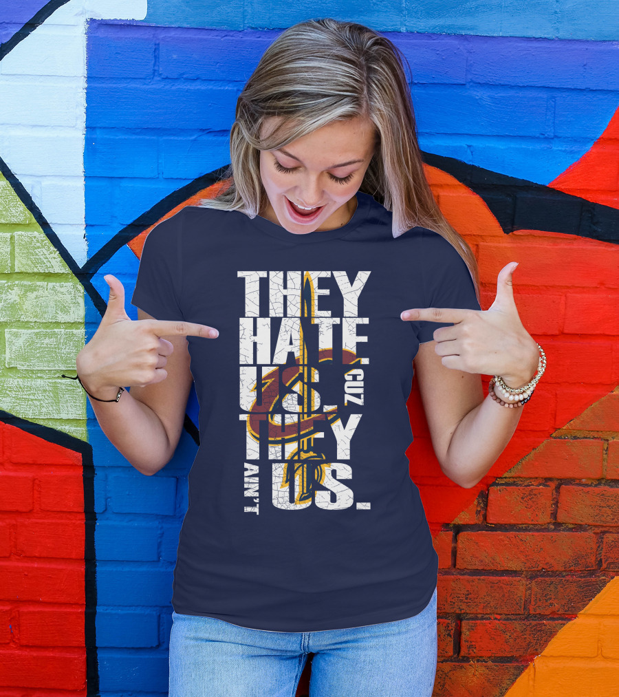 They Hate Us Cuz They Ain't Us Cleveland Cavaliers T-Shirt