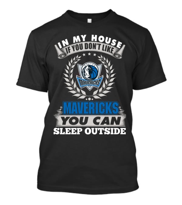 In My House If You Don't Like Dallas Mavericks You Can Sleep Outside Mavericks T-Shirt