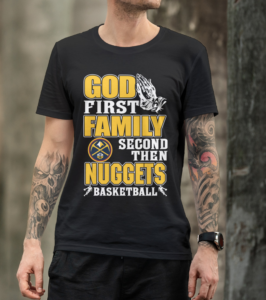 God First Family Second Then Denver Nuggets Basketball T-Shirt