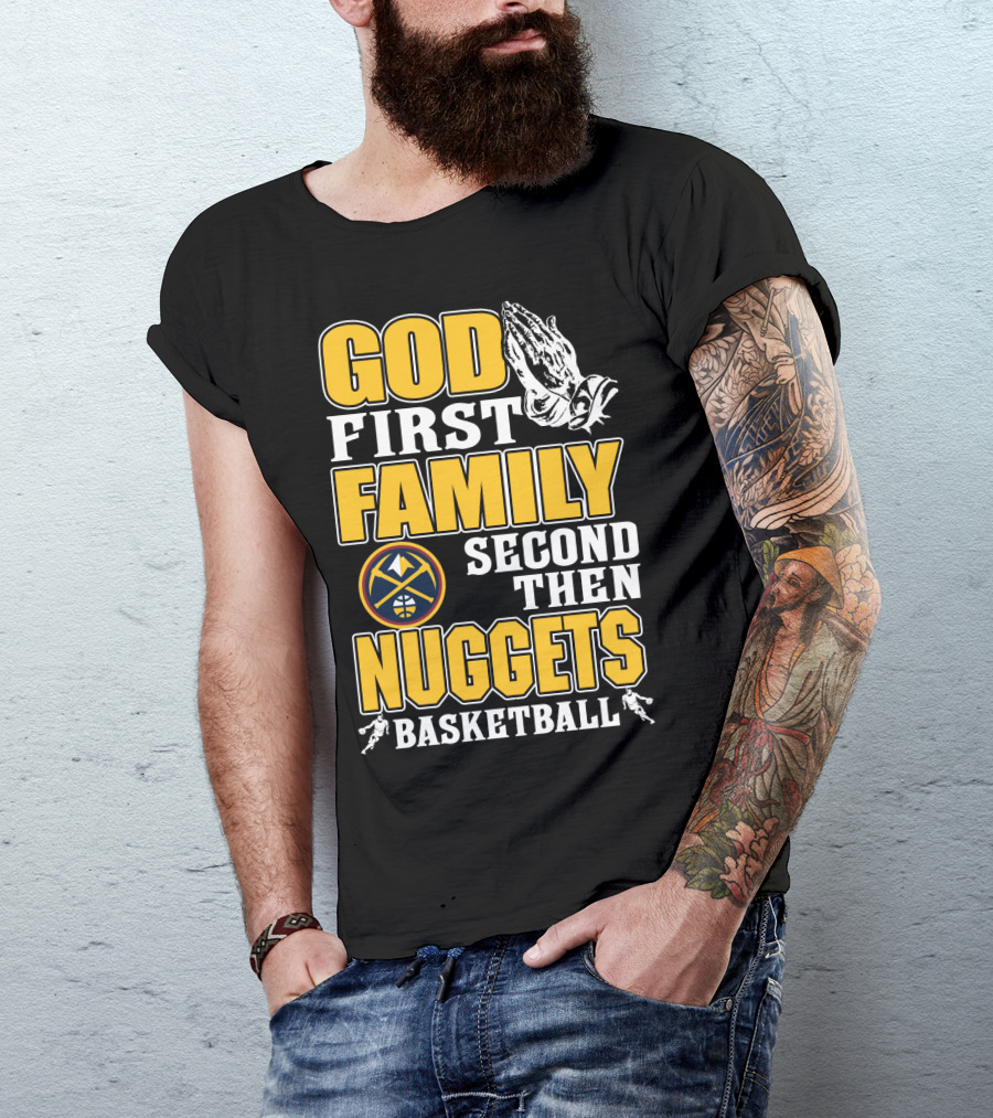 God First Family Second Then Denver Nuggets Basketball T-Shirt