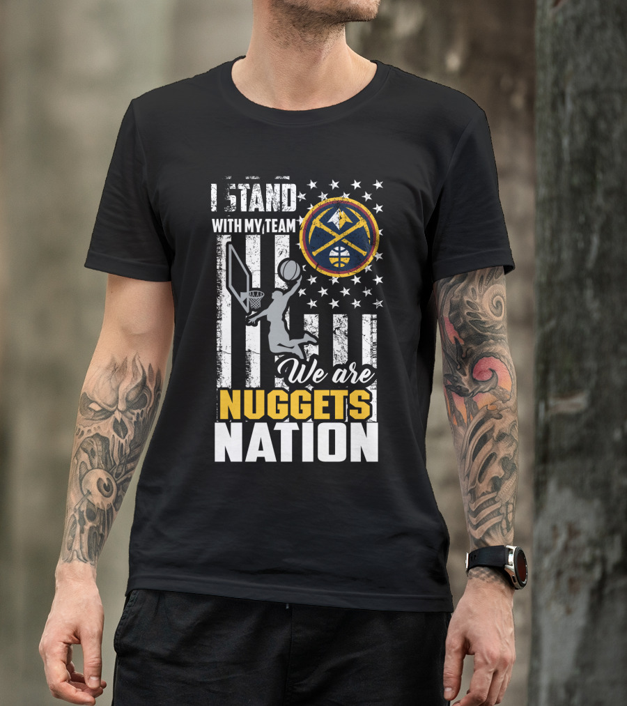 I Stand With My Team We Are Nuggets Nation Denver Nuggets T-Shirt
