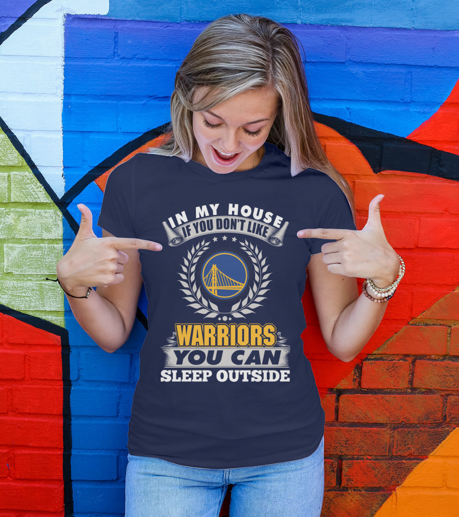 In My House If You Don't Like Golden State Warriors You Can Sleep Outside T-Shirt
