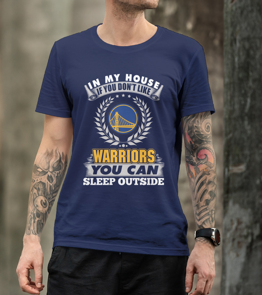 In My House If You Don't Like Golden State Warriors You Can Sleep Outside T-Shirt