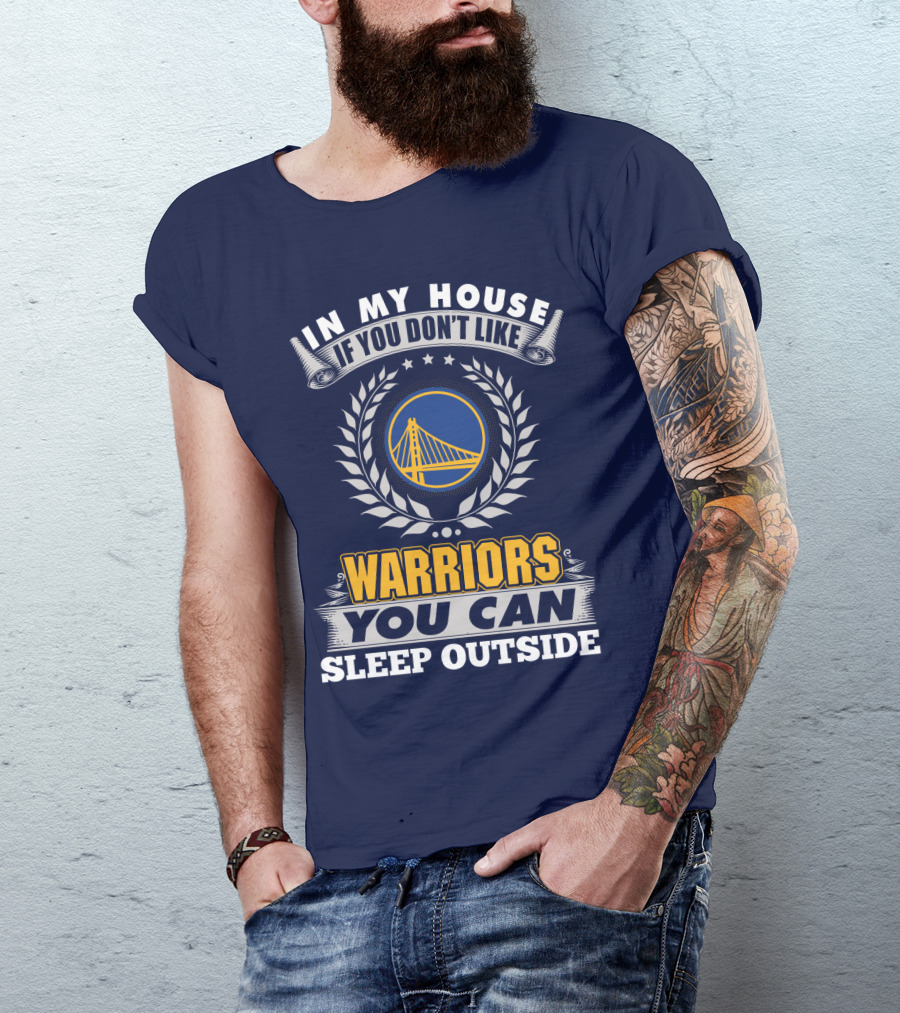 In My House If You Don't Like Golden State Warriors You Can Sleep Outside T-Shirt