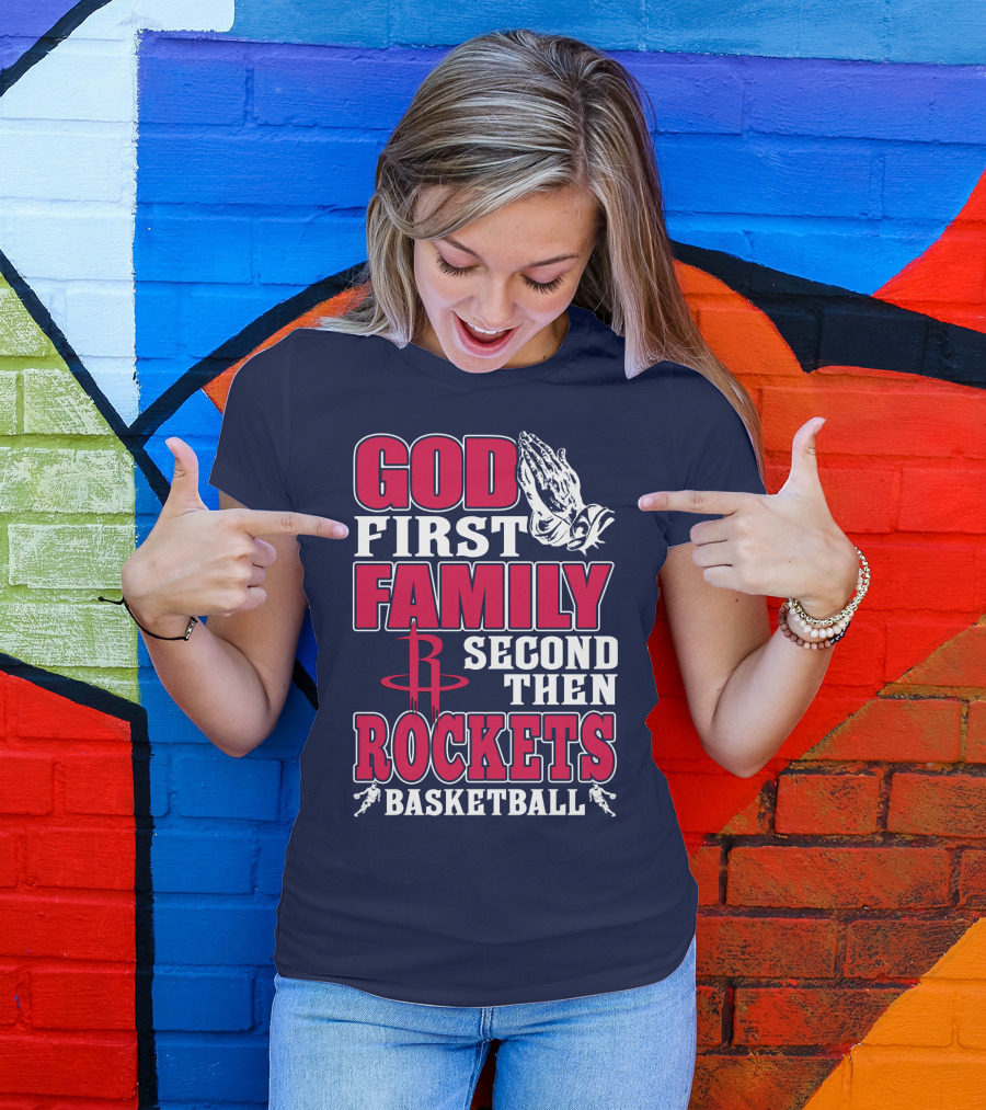 God First Family Second Then Houston Rockets Basketball T-Shirt