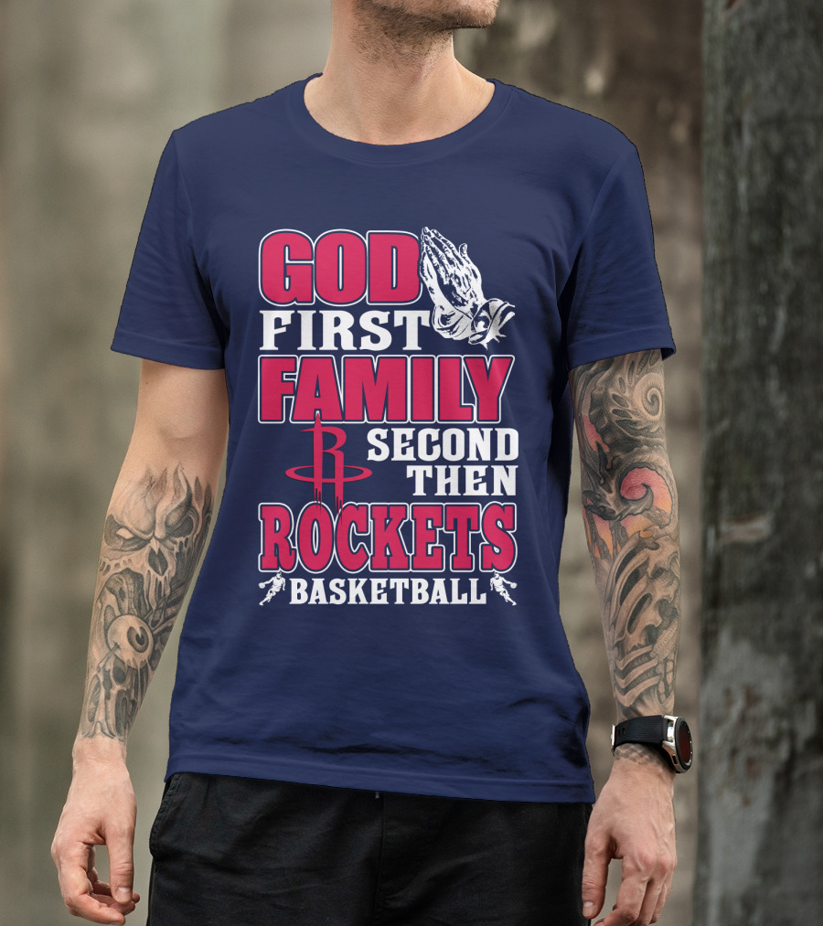 God First Family Second Then Houston Rockets Basketball T-Shirt