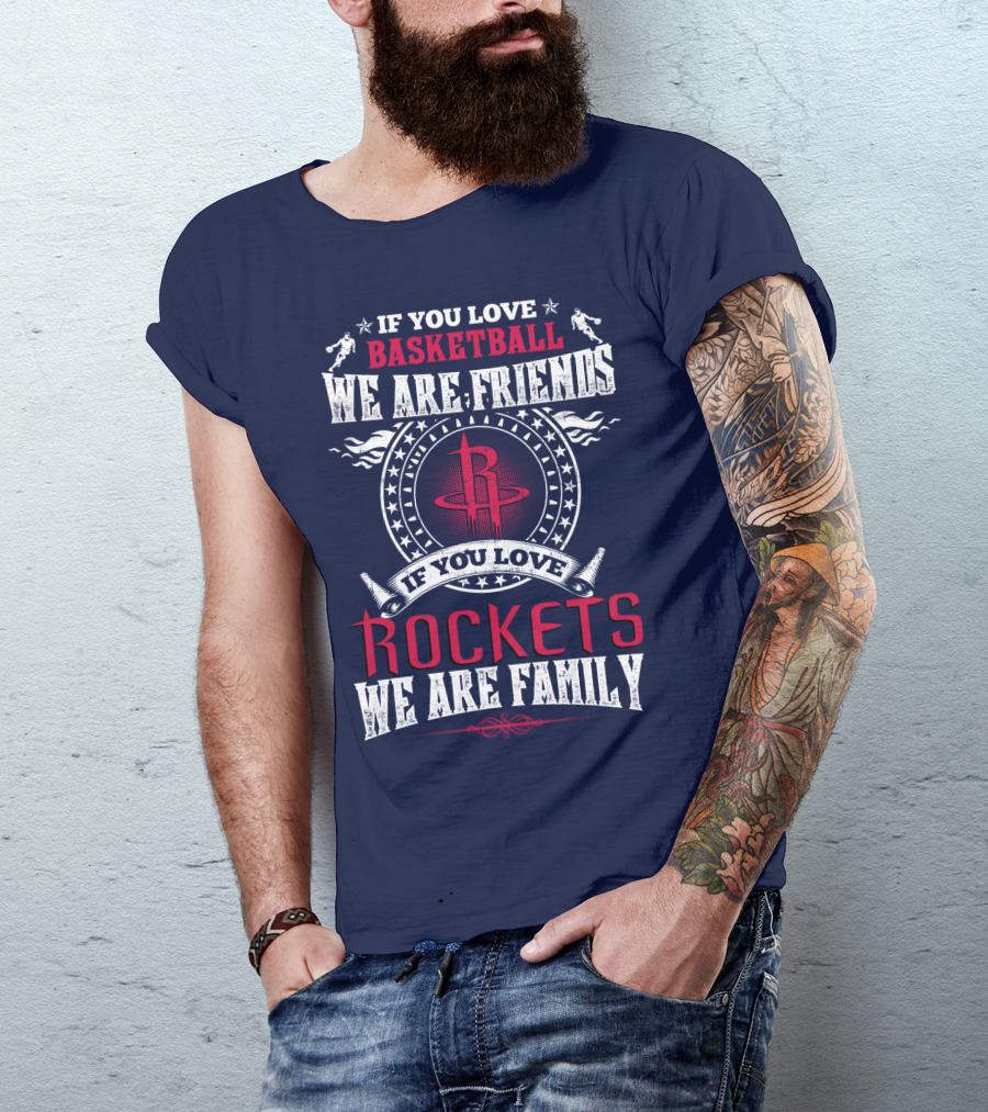 If You Love Basketball We Are Friends If You Love Rockets We Are Family Houston Rockets T-Shirt