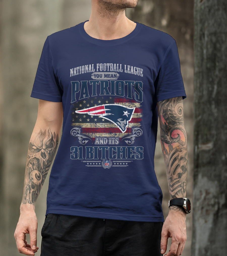 National Football League You Mean Patriots And Its 31 Bitches Nfl T-Shirt