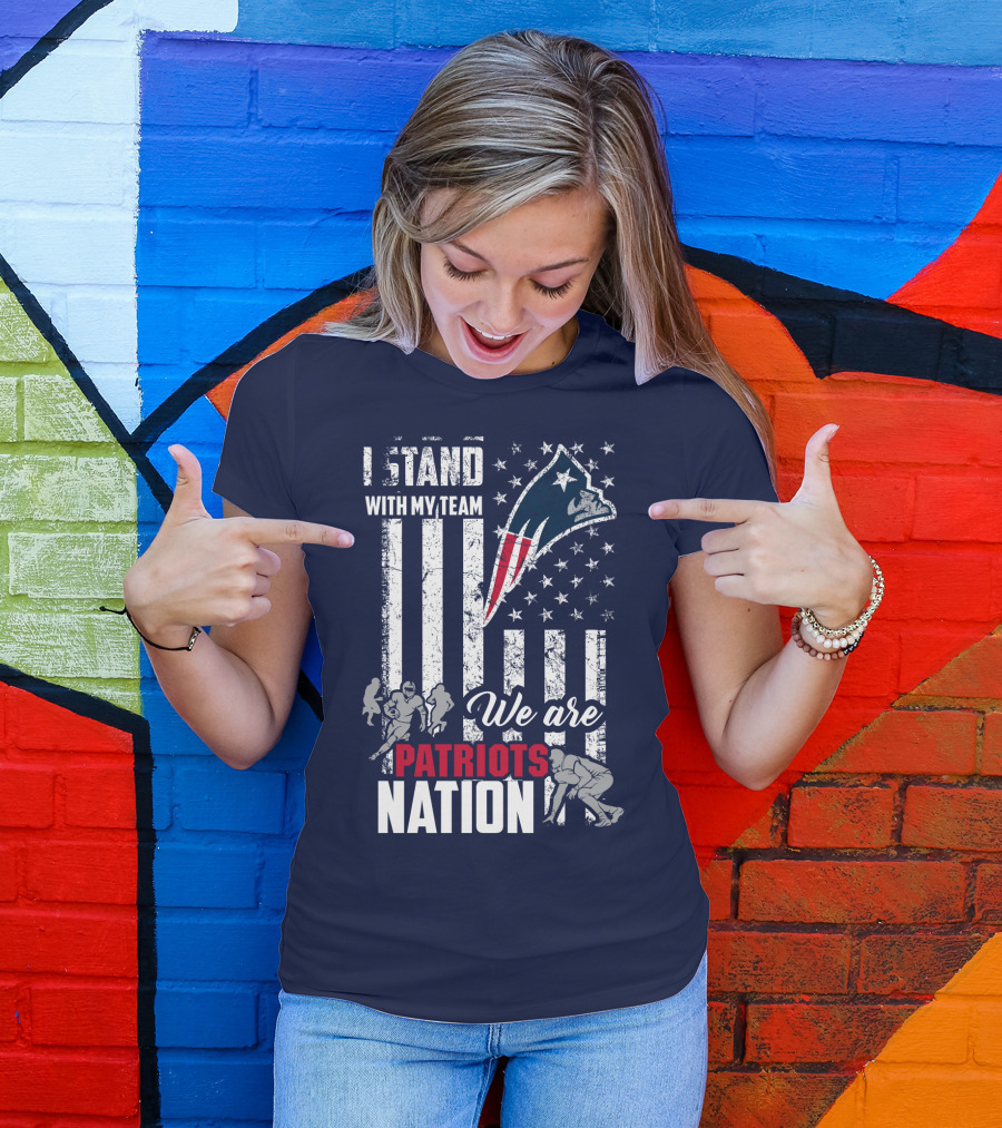 I Stand With My Team Patriots Nation We Are New England Patriots T-Shirt