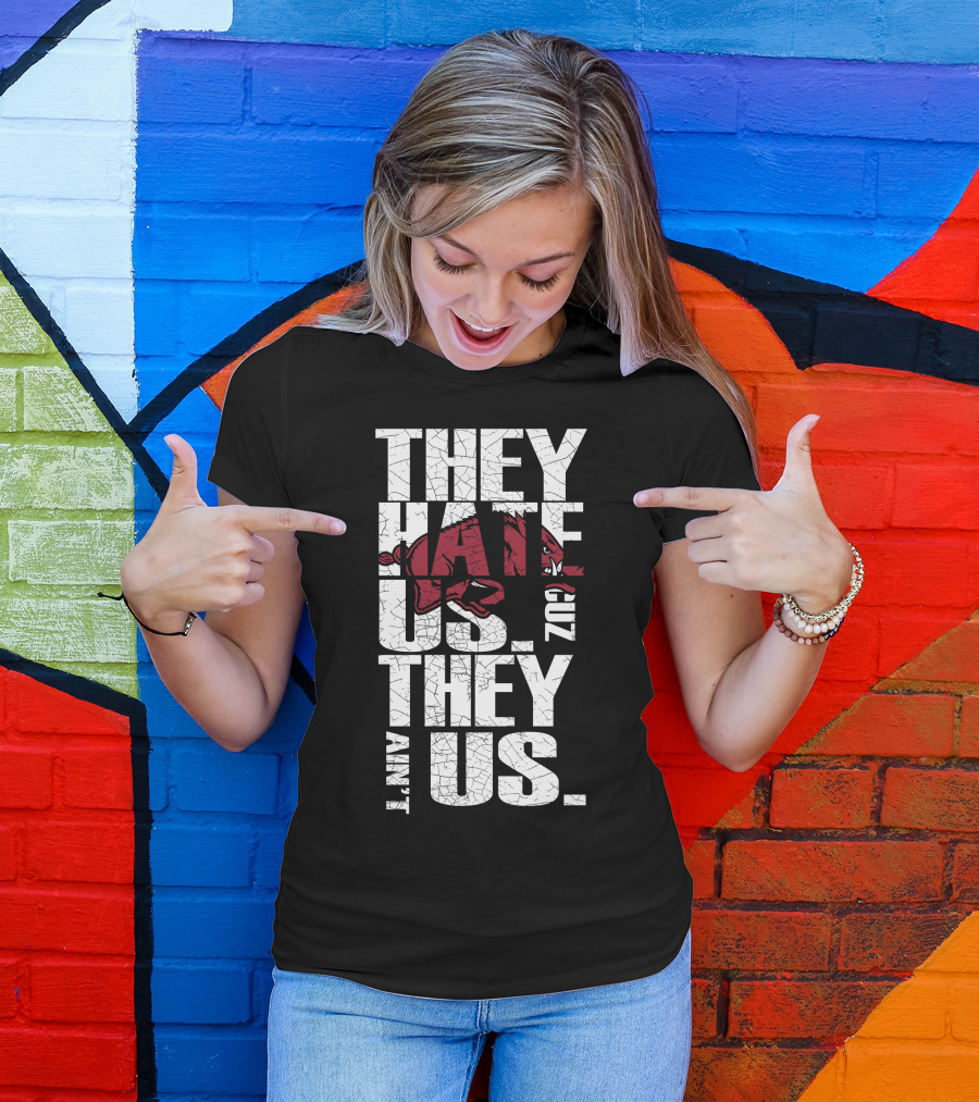 They Hate Us 'Cause They Ain't Us Arkansas Razorbacks T-Shirt