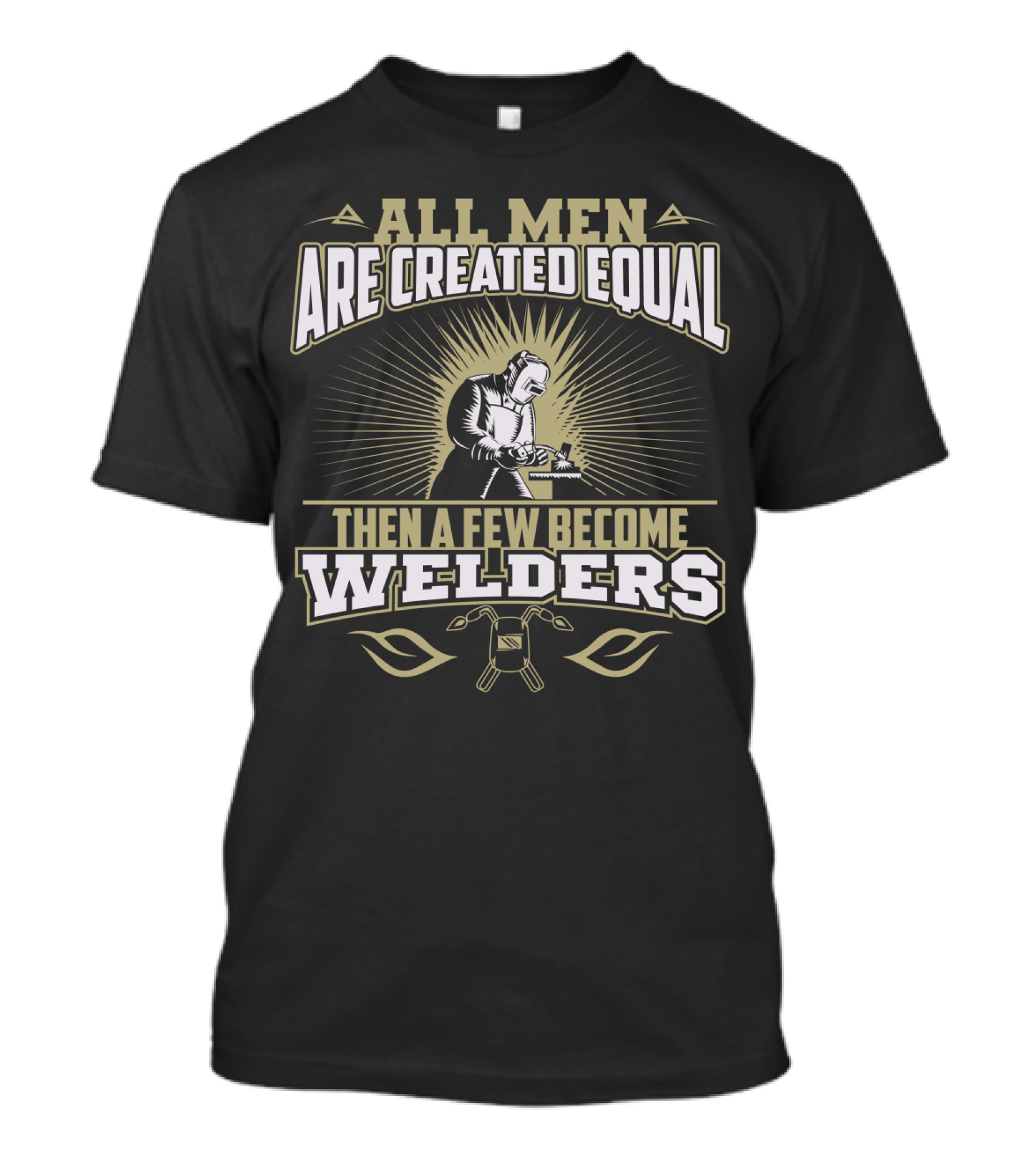 All Men Are Created Equal Then A Few Become Welders Welding Mask And Tools T-Shirt