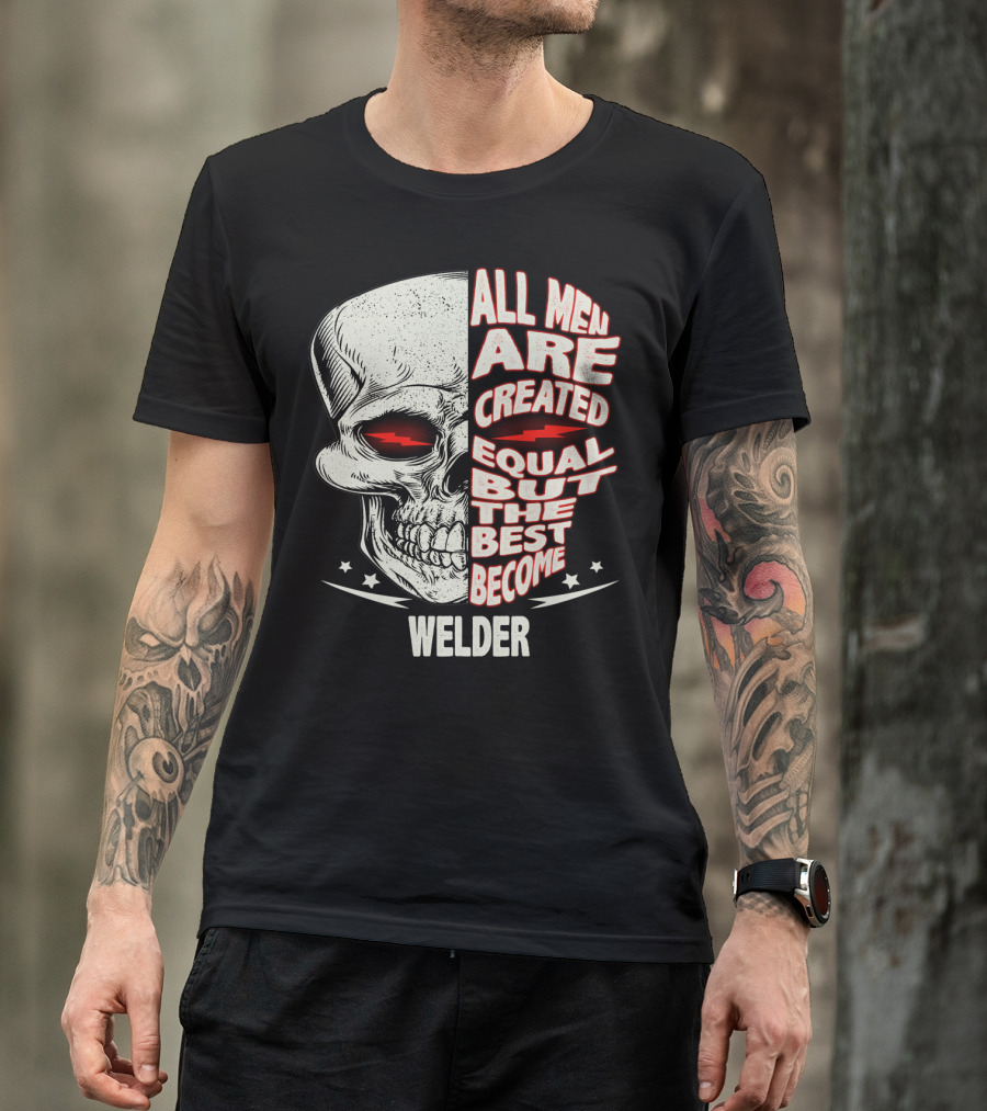 Skull Graphic All Men Are Created Equal But The Best Become Welder T-Shirt