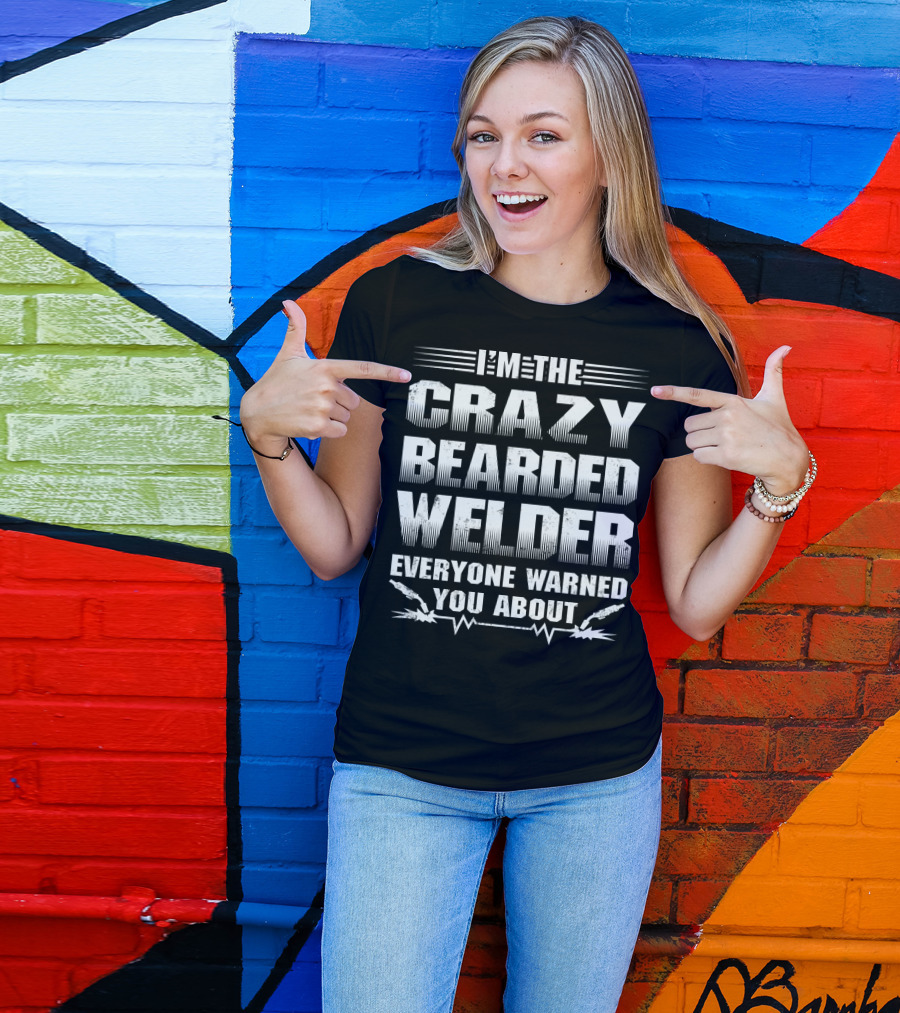 I'm The Crazy Bearded Welder Everyone Warned You About T-Shirt