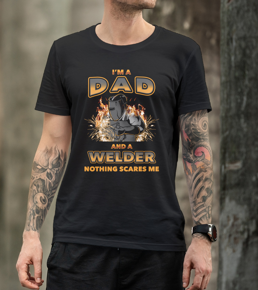 I'm A Dad And A Welder Nothing Scares Me With Flames And Sparks T-Shirt