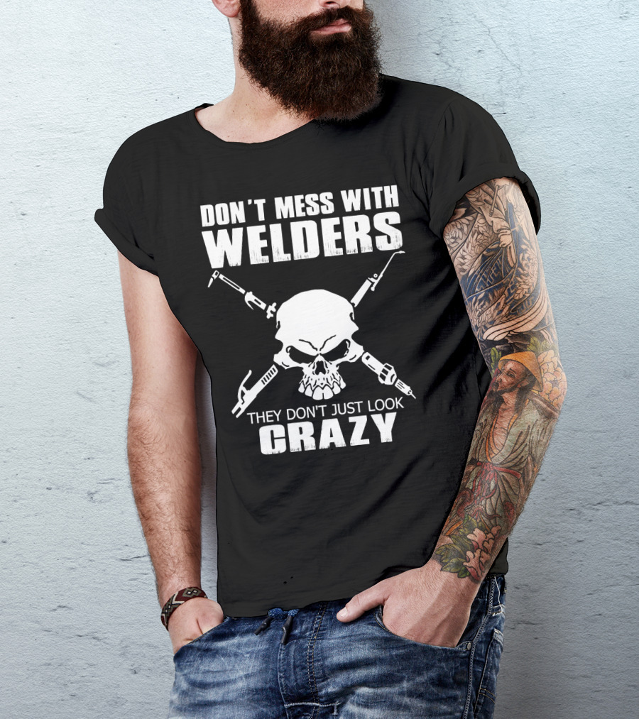 Don't Mess With Welders They Don't Just Look Crazy Skull And Tools T-Shirt