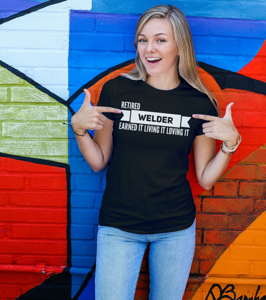 Retired Welder Earned It Living It Loving It T-Shirt
