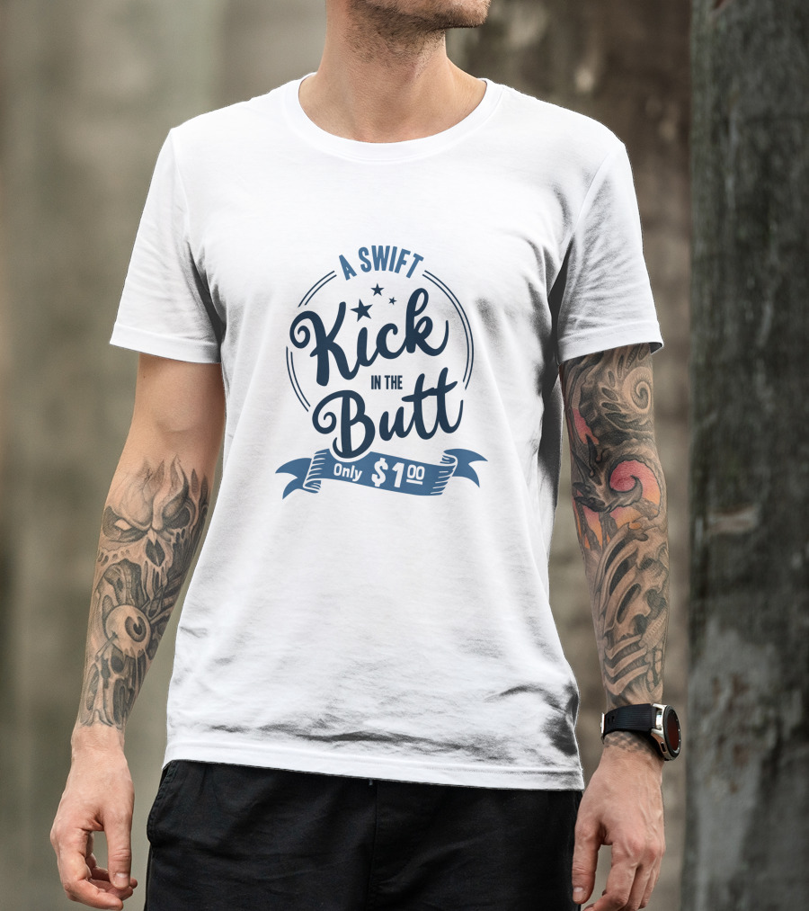 A Swift Kick In The Butt Only $1.00 T-Shirt