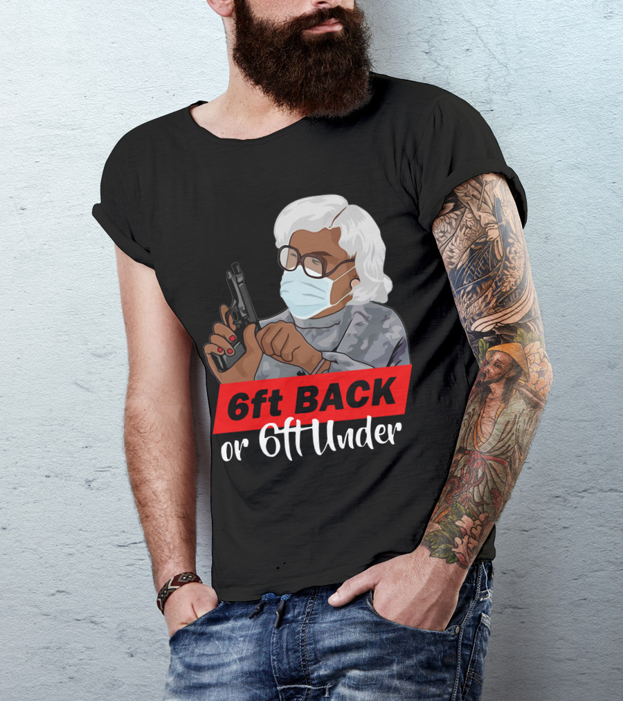 6ft Back Or 6ft Under Madea Special T-Shirt