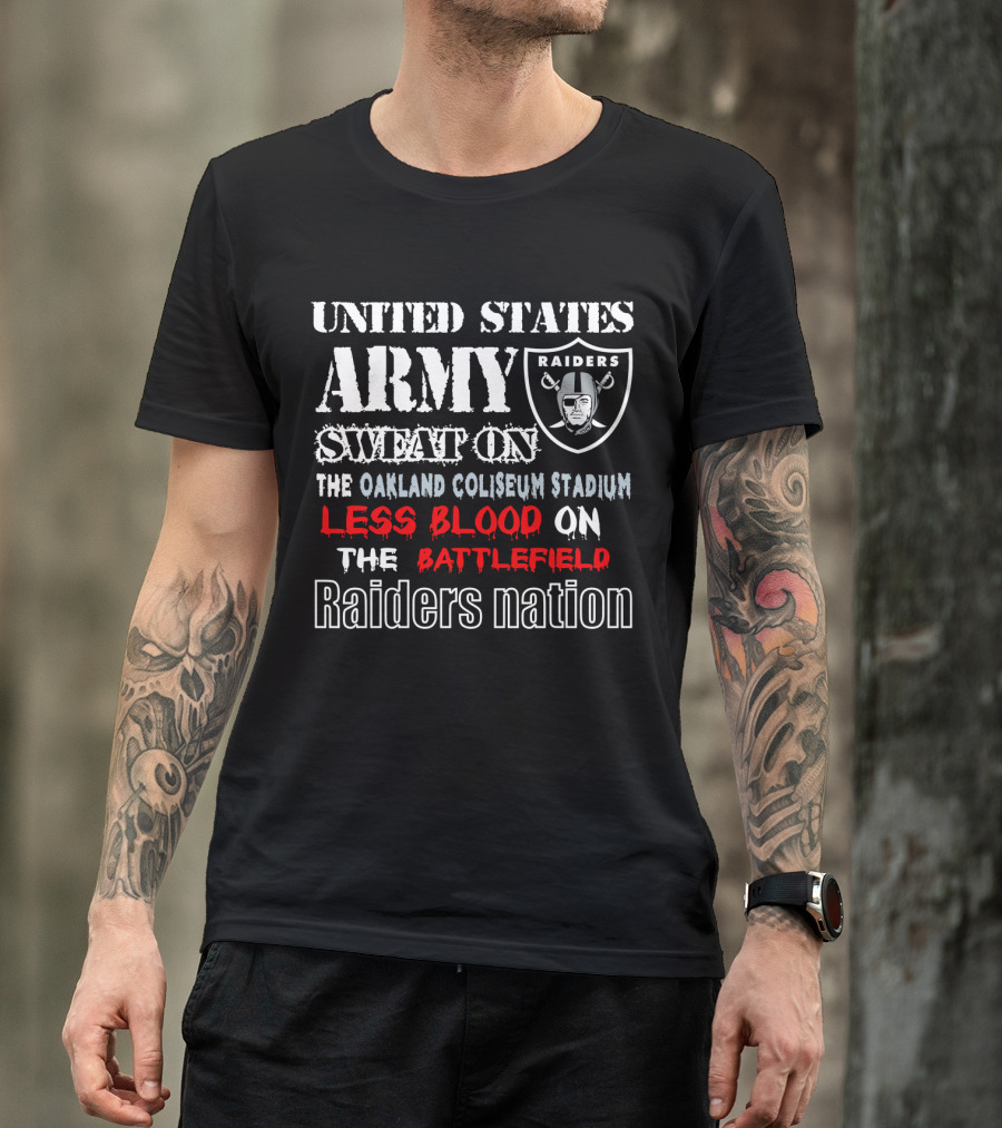 United States Army Raiders Sweat On The Oakland Coliseum Stadium Less Blood On The Battlefield Raiders Nation T-Shirt