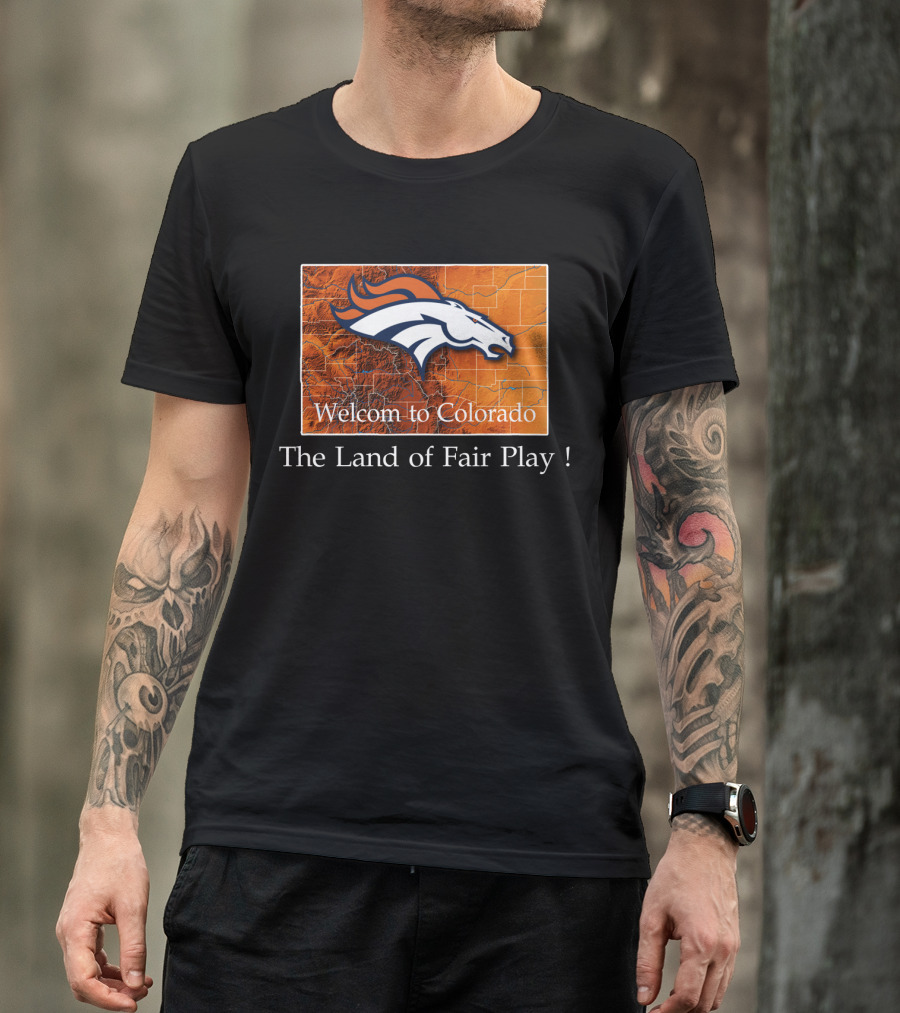 Welcome To Colorado Broncos The Land Of Fair Play T-Shirt