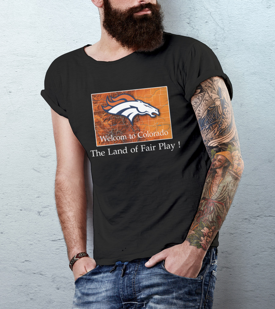 Welcome To Colorado Broncos The Land Of Fair Play T-Shirt