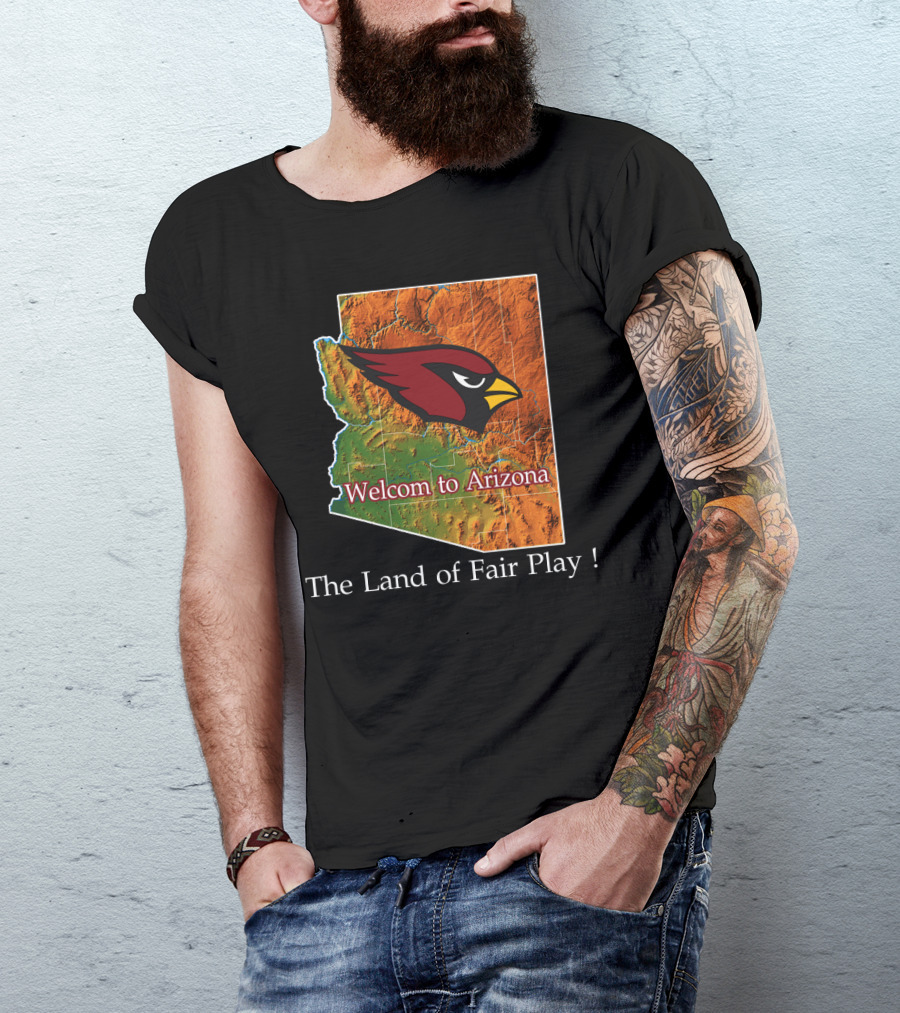 Welcome To Arizona Cardinals The Land Of Fair Play T-Shirt