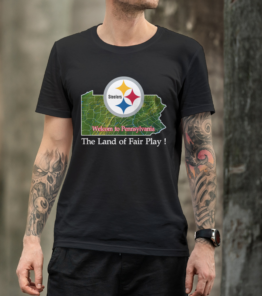 Steelers Welcome To Pennsylvania The Land Of Fair Play T-Shirt