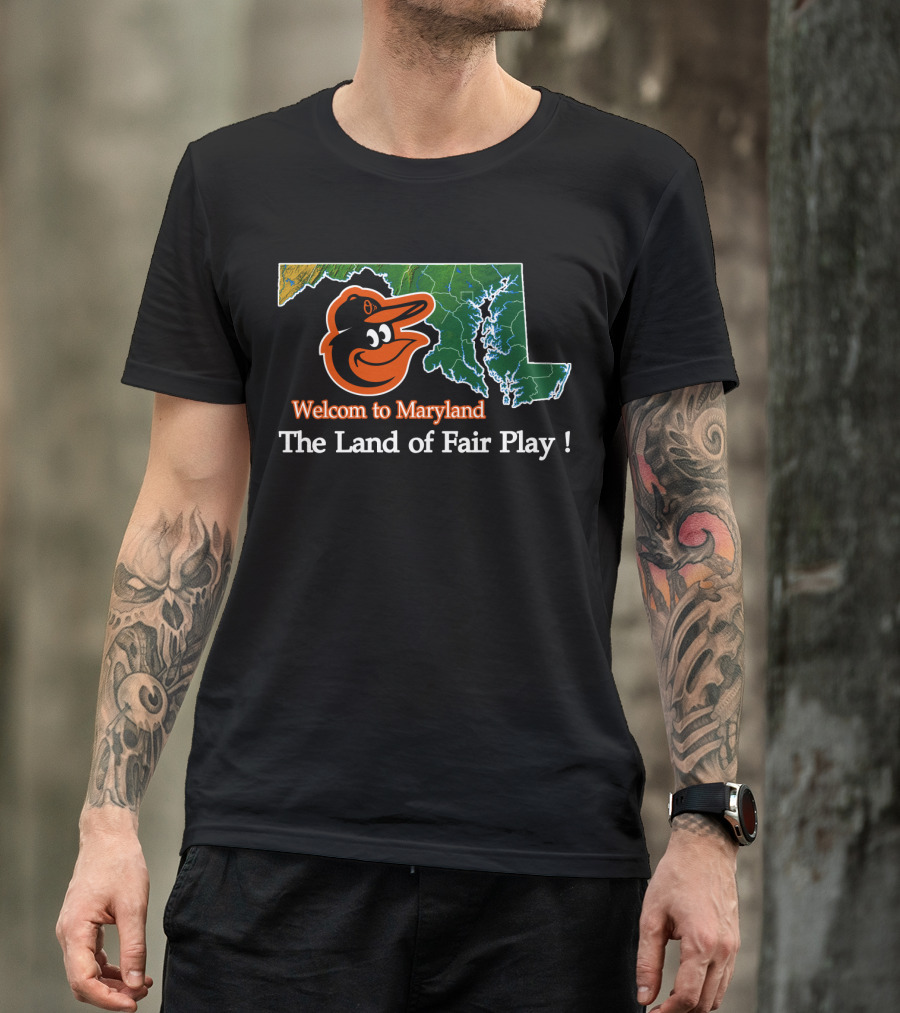 Welcome To Maryland Baltimore Orioles The Land Of Fair Play T-Shirt