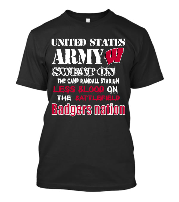 United States Army W Sweat On The Camp Randall Stadium Less Blood On The Battlefield Badgers Nation T-Shirt