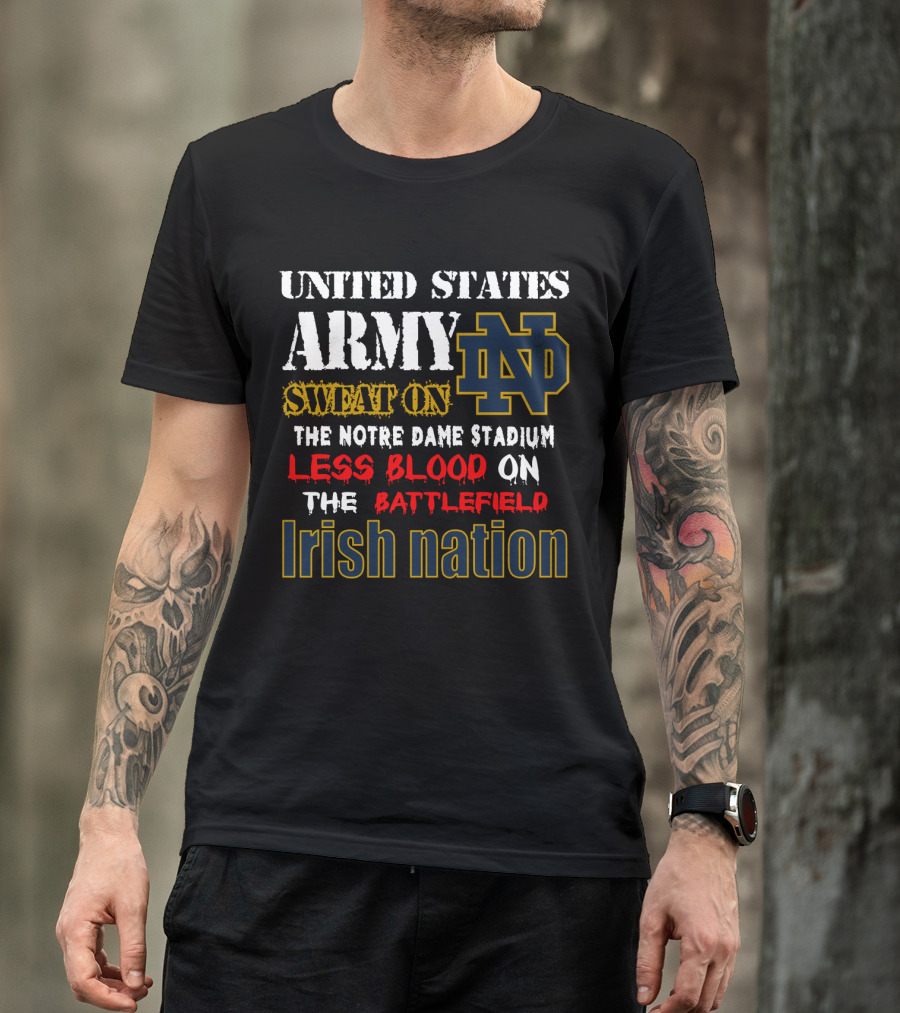 United States Army Sweat On The Notre Dame Stadium Less Blood On The Battlefield Irish Nation Nd T-Shirt
